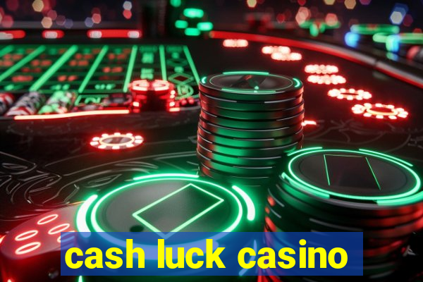 cash luck casino