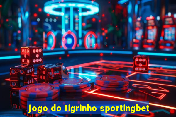 jogo do tigrinho sportingbet