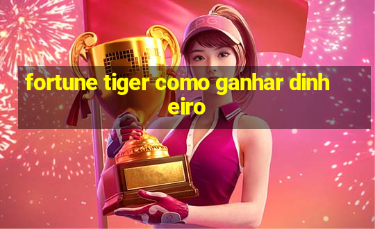 fortune tiger como ganhar dinheiro