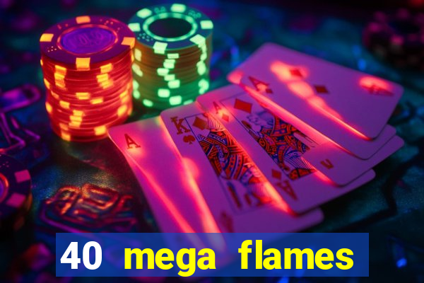 40 mega flames slot online