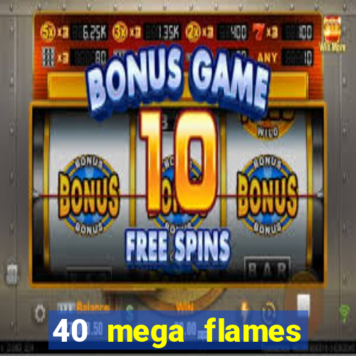 40 mega flames slot online