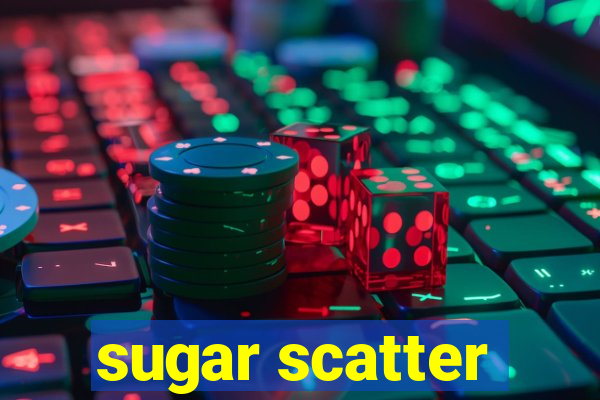 sugar scatter