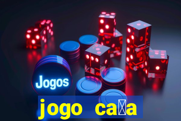 jogo ca莽a n铆queis que paga dinheiro real