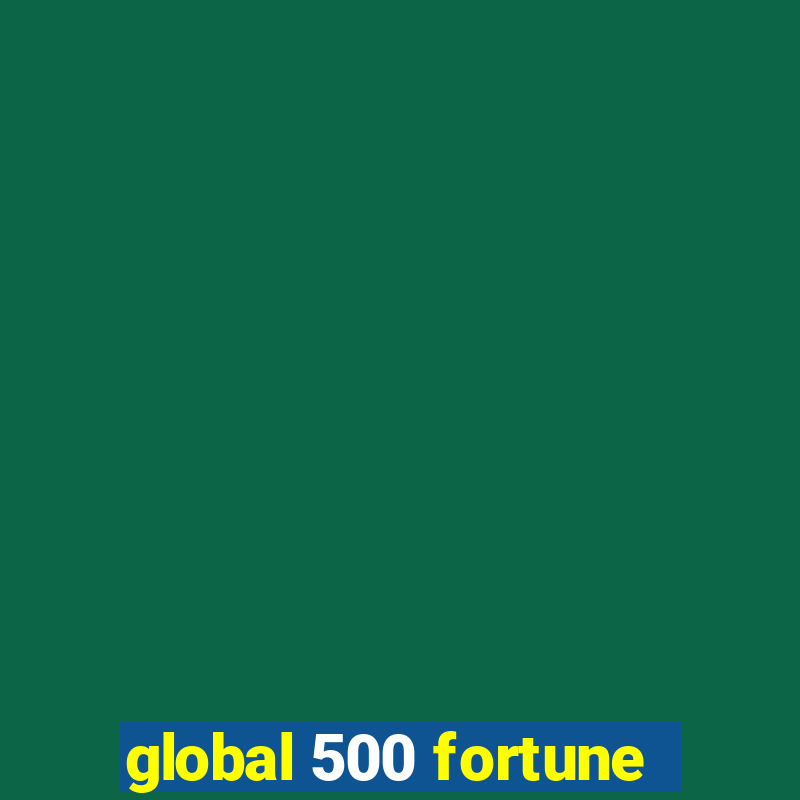 global 500 fortune