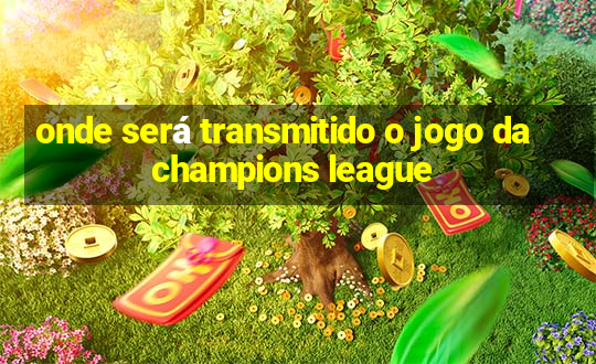 onde será transmitido o jogo da champions league