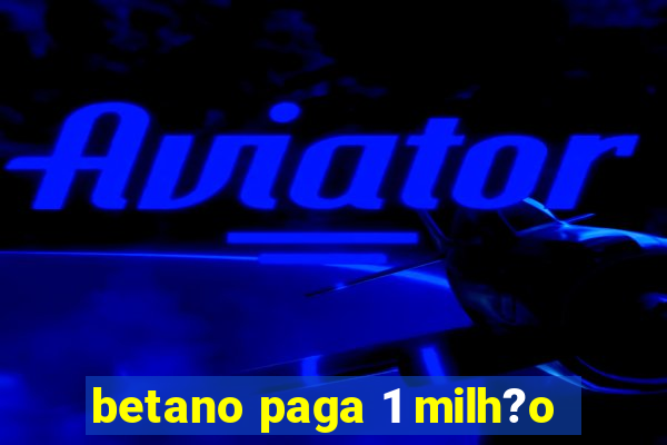 betano paga 1 milh?o