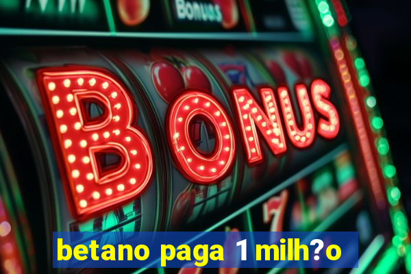 betano paga 1 milh?o