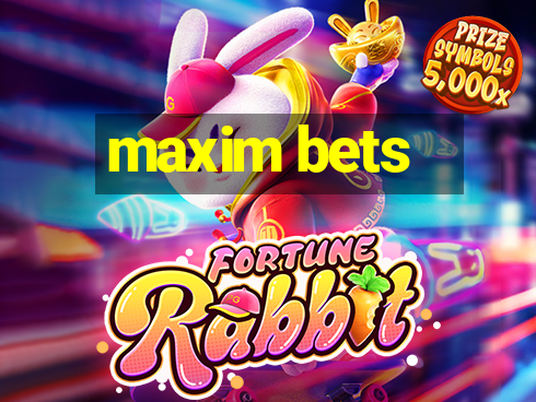 maxim bets