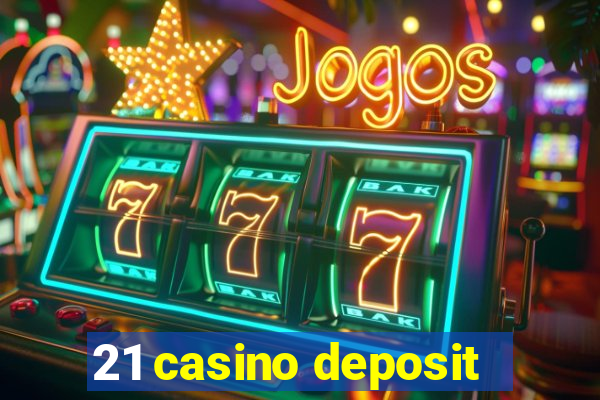 21 casino deposit