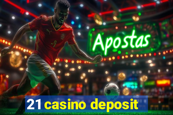 21 casino deposit