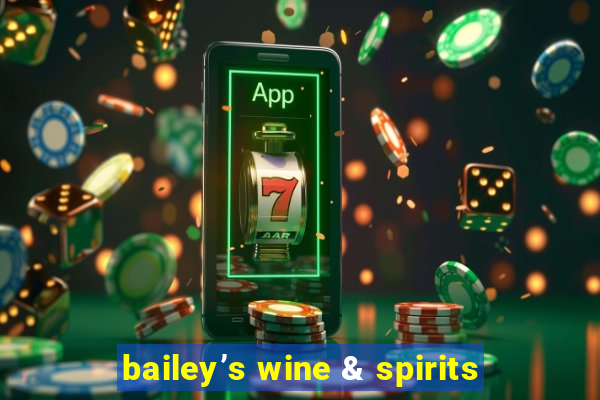 bailey’s wine & spirits