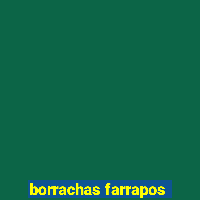 borrachas farrapos