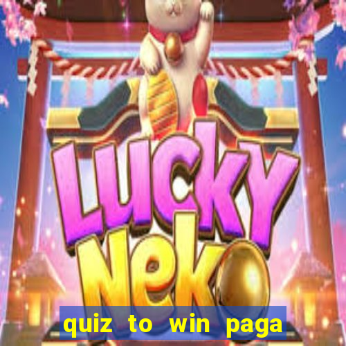 quiz to win paga mesmo quiz paga mesmo