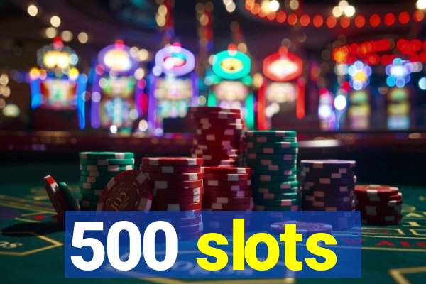 500 slots