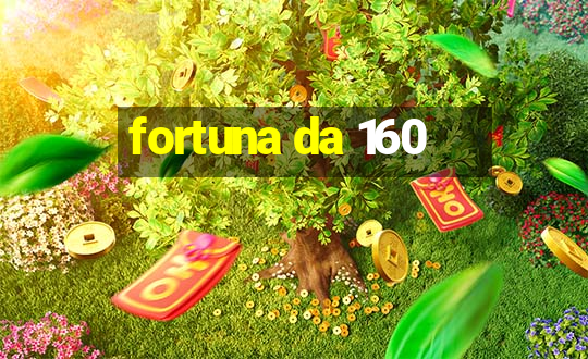 fortuna da 160