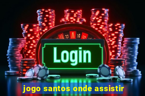 jogo santos onde assistir