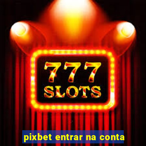 pixbet entrar na conta