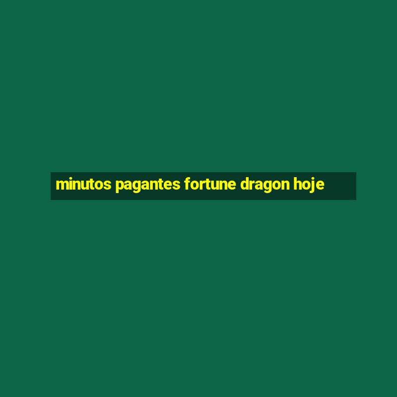 minutos pagantes fortune dragon hoje