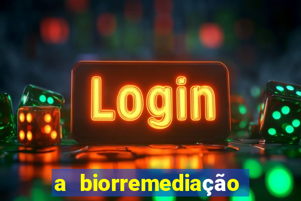 a biorremediação é sustentável