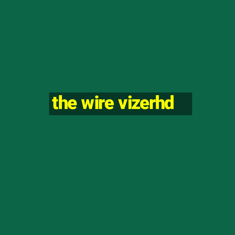 the wire vizerhd