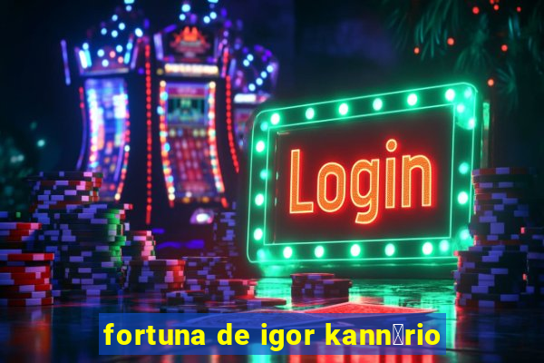 fortuna de igor kann谩rio