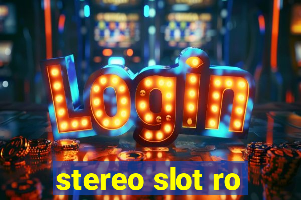 stereo slot ro