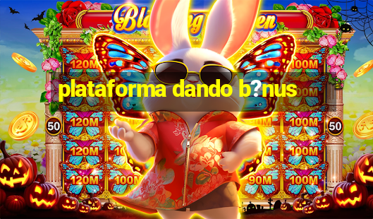 plataforma dando b?nus