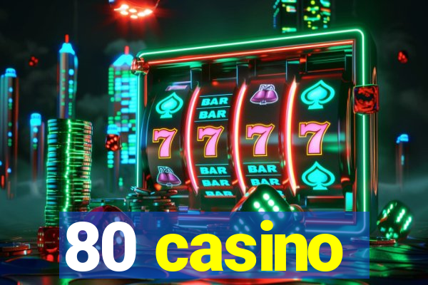 80 casino