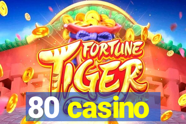 80 casino