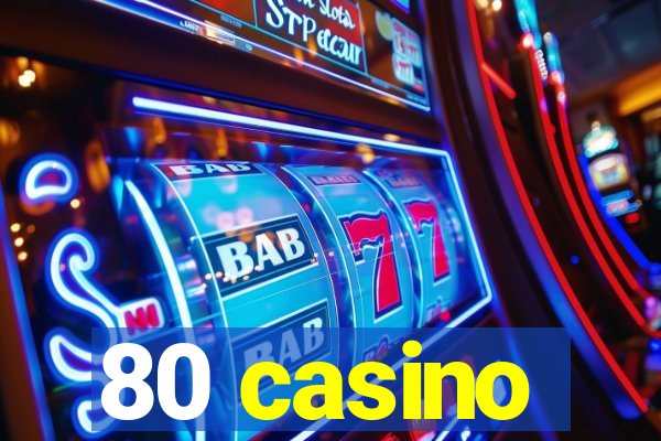 80 casino