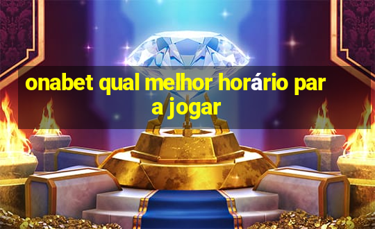 onabet qual melhor horário para jogar