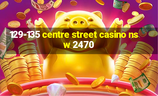 129-135 centre street casino nsw 2470