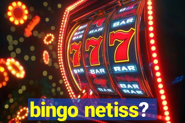 bingo netiss?