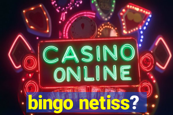 bingo netiss?