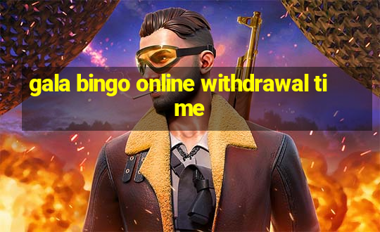 gala bingo online withdrawal time