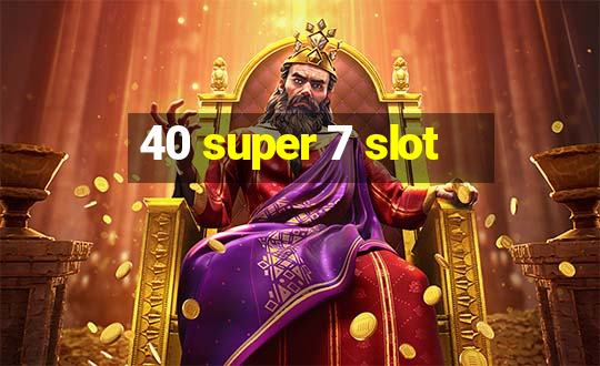 40 super 7 slot