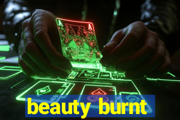 beauty burnt