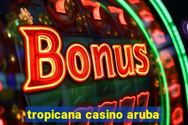 tropicana casino aruba