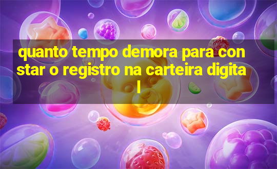 quanto tempo demora para constar o registro na carteira digital