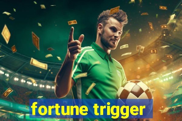 fortune trigger