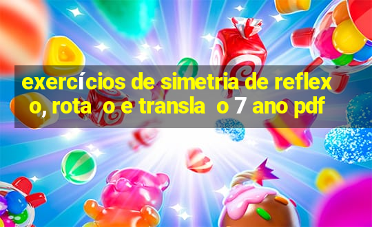 exercícios de simetria de reflex o, rota  o e transla  o 7 ano pdf