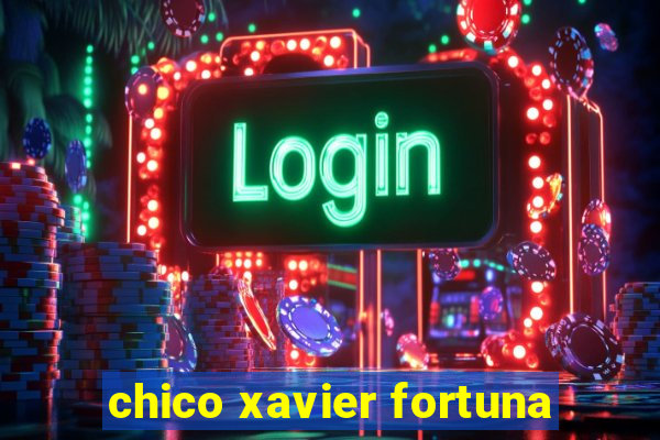 chico xavier fortuna