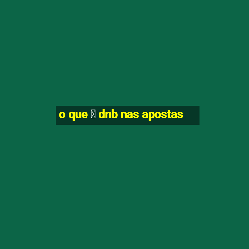 o que 茅 dnb nas apostas