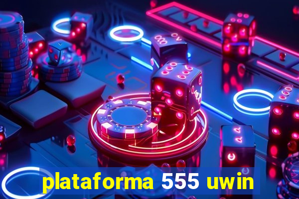 plataforma 555 uwin