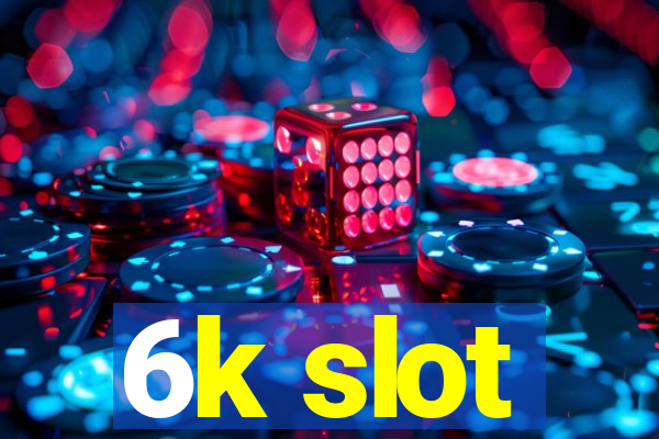 6k slot