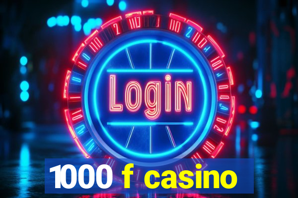 1000 f casino