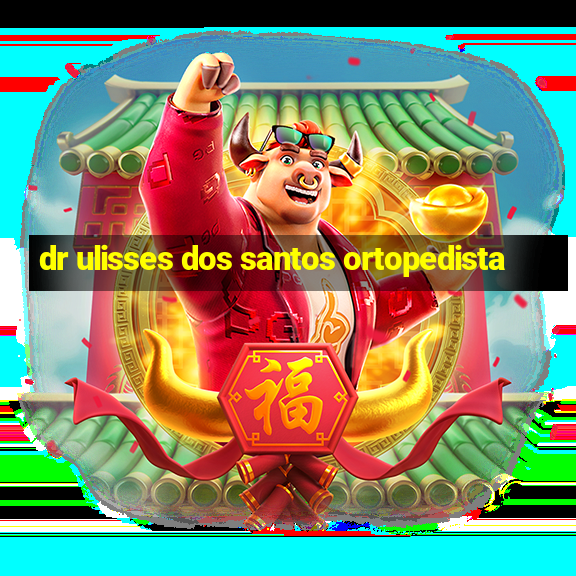 dr ulisses dos santos ortopedista