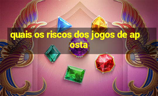 quais os riscos dos jogos de aposta