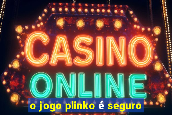 o jogo plinko é seguro