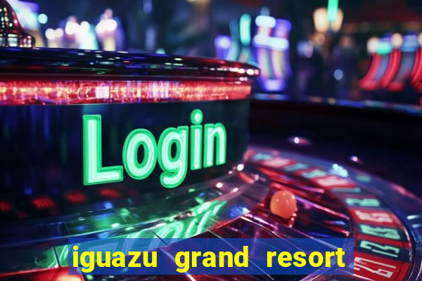 iguazu grand resort and spa casino